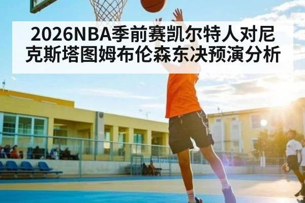 2026NBA季前赛凯尔特人对尼克斯塔图姆布伦森东决预演分析